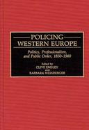 Policing Western Europe Politics, Professionalism, and Public Order, 1850-1940 cover