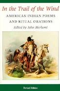 In the Trail of the Wind American Indian Poems and Ritual Orations cover