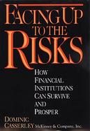 Facing Up to the Risks How Financial Institutions Can Survive and Prosper cover