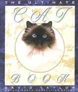 The Ultimate Cat Book A Unique Photographic Guide to More Than 100 International Breeds and Varieties  With Practical Information on Cat Care, Beh cover