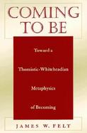 Coming to Be Toward a Thomistic-Whiteheadian Metaphysics of Becoming cover
