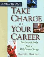 Take Charge of Your Career: Survive and Profit from a Mid-Career Change, Revised and Updated cover