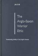 The Anglo-Saxon Warrior Ethic Reconstructing Lordship in Early English Literature cover
