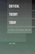 Critical Theory Today: A User-Friendly Guide cover