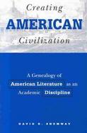 Creating American Civilization A Genealogy of American Literature As an Academic Discipline cover