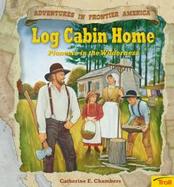Log Cabin Home: Pioneers in the Wilderness cover