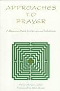 Approaches to Prayer: A Resource Book for Groups and Individuals cover