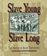 Slave Young, Slave Long: The American Slave Experience cover