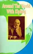 Around the World With Kipling The Mandalay Edition of the Works of Rudyard Kipling cover
