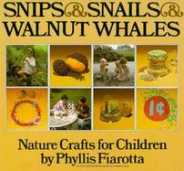 Snips and Snails and Walnut Whales: Nature Crafts for Children cover