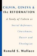 Calvin, Geneva and the Reformation: A Study of Calvin as Social Reformer, Churchman, Pastor and Theologian cover