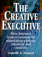 The Creative Executive: How Business Leaders Innovate by Stimulating Passion, Intuition and Creativity cover
