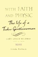 With Faith and Physic The Life of a Tudor Gentlewoman Lady Grace Mildmay 1552-1620 cover