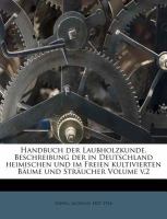 Handbuch der Laubholzkunde Beschreibung der in Deutschland Heimischen und Im Freien Kultivierten Bäume und Sträucher cover