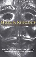 Muslim Kingship Power and the Sacred in Muslim, Christian, and Pagan Politics cover