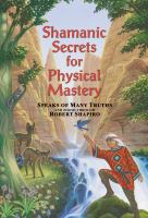 Shamanic Secrets For Physical Mastery Speaks Of Many Truths And Zoosh Through Robert Shapiro cover