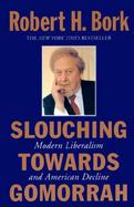 Slouching Towards Gomorrah: Modern Liberalism and American Decline cover