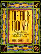 The Four-Fold Way Walking the Paths of the Warrior, Teacher, Healer, and Visionary cover