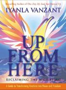 Up from Here: Reclaiming the Male Spirit: A Guide to Transforming Emotions Into Power and Freedom cover
