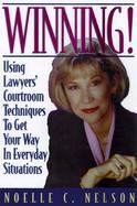 Winning! Using Lawyers' Courtroom Techniques to Get Your Way in Everyday Situations cover