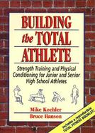 Building the Total Athlete: Strength Training and Physical Conditioning for Junior and Senior High School Athletes cover