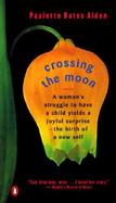 Crossing the Moon: A Woman's Struggle to Have a Child Yields a Joyful Surprise-The Birth of a New Self cover