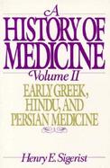 A History of Medicine Early Greek, Hindu, and Persian Medicine (volume2) cover