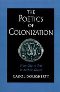 The Poetics of Colonization From City to Text in Archaic Greece cover