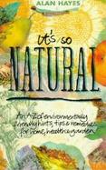 It's So Natural: An A-Z of Environmentally Friendly Hints, Tips & Remedies for Home, Health & Garden cover