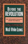 Before the Revolution The Vietnamese Peasants Under the French cover