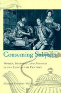 Consuming Subjects Women, Shopping, and Business in the Eighteenth Century cover