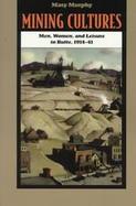Mining Cultures Men, Women, and Leisure in Butte, 1914-41 cover