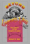 Beyond Labor's Veil The Culture of the Knights of Labor cover