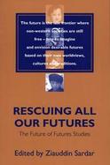 Rescuing All Our Futures The Future of Futures Studies cover