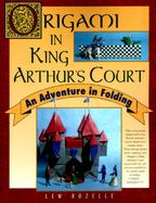 Origami in King Arthurs Court: An Adventure in Folding cover