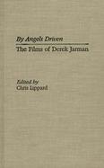 By Angels Driven The Films of Derek Jarman cover