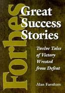 Forbes Great Success Stories Twelve Tales of Victory Wrested from Defeat cover