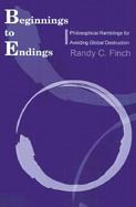 Beginnings to Endings Philosophical Ramblings for Avoiding Global Destruction cover