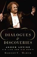 Dialogues and Discoveries: James Levine: His Life and His Music cover