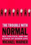 The Trouble with Normal: Sex, Politics, and the Ethics of Queer Life cover
