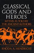 Classical Gods and Heroes Myths As Told by the Ancient Authors cover