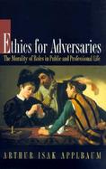 Ethics for Adversaries The Morality of Roles in Public and Professional Life cover