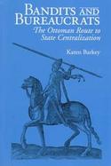Bandits and Bureaucrats The Ottoman Route to State Centralization cover