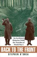 Back to the Front An Accidental Historian Walks the Trenches of World War I cover