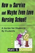 How to Survive and Maybe Even Love Nursing School! A Guide for Students by Students cover
