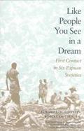 Like People You See in a Dream First Contact in Six Papuan Societies cover