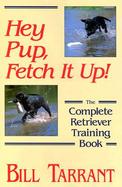 Hey Pup, Fetch It Up! The Complete Retriever Training Book cover