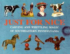 Just for Nice: Carving and Whittling Magic of Southeastern Pennsylvania cover