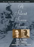 A Silent Siren Song The Aitken Brothers' Hollywood Odyssey, 1905-1926 cover