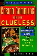 Casino Gambling for the Clueless: A Beginner's Guide to Playing and Winning cover